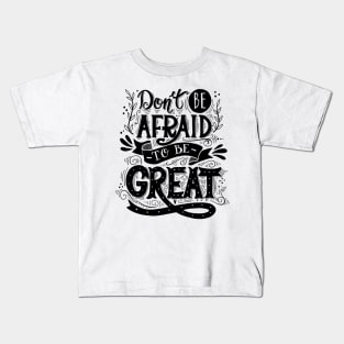 Don't be afraid to be GREAT Kids T-Shirt